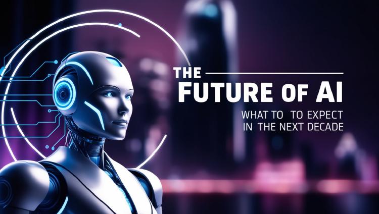 The Future of AI: What to Expect in the Next Decade