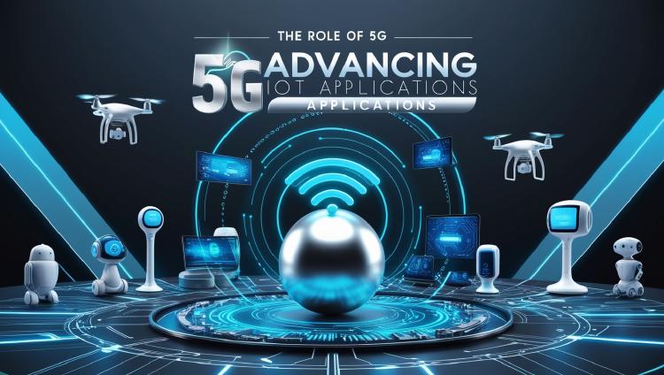 The Role of 5G in Advancing IoT Applications