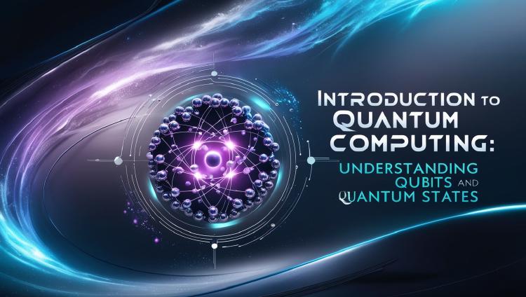 Introduction to Quantum Computing: Understanding Qubits and Quantum States