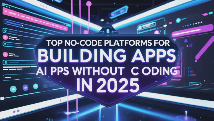 Top No-Code Platforms for Building AI Apps Without Coding in 2025