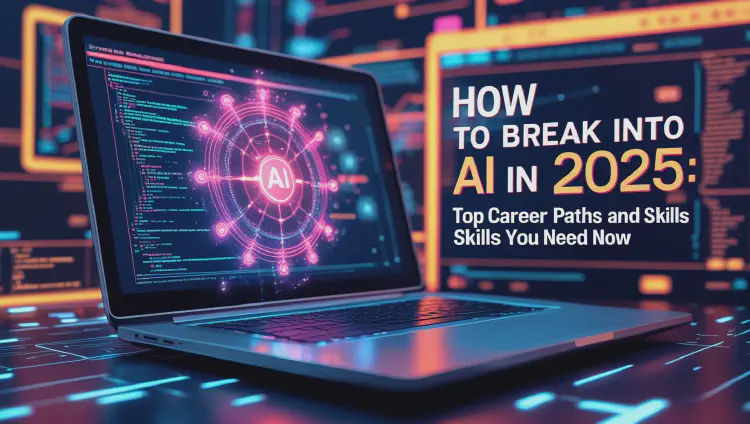 How to Break Into AI in 2025: Top Career Paths and Skills You Need Now