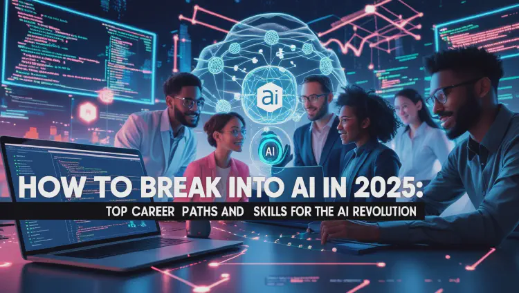 How to Break Into AI in 2025: Top Career Paths and Skills for the AI Revolution