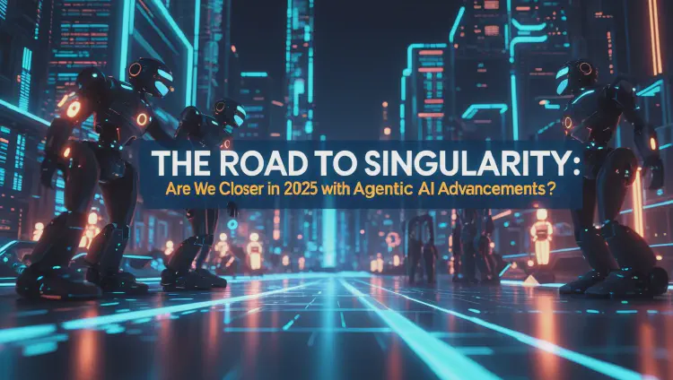 The Road to Singularity: Are We Closer in 2025 with Agentic AI Advancements?