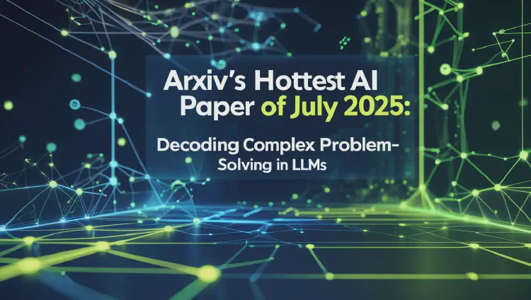 arXiv’s Hottest AI Paper of July 2025: Decoding Complex Problem-Solving in LLMs
