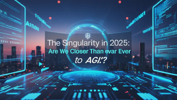 The Singularity in 2025: Are We Closer Than Ever to AGI?