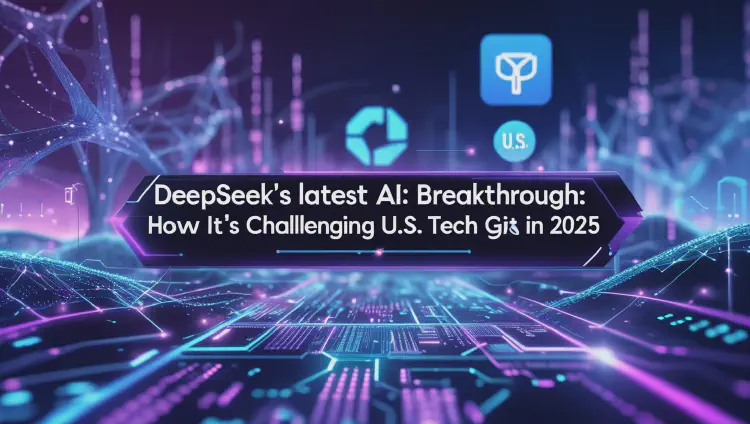 DeepSeek’s Latest AI Breakthrough: How It’s Challenging U.S. Tech Giants in 2025