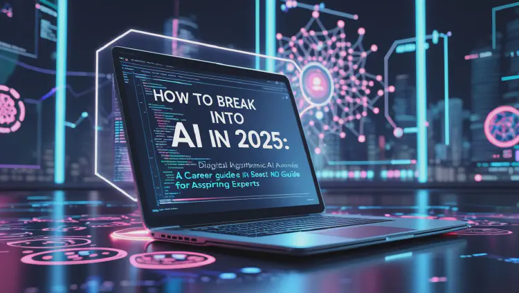 How to Break Into AI in 2025: A Career Guide for Aspiring Experts